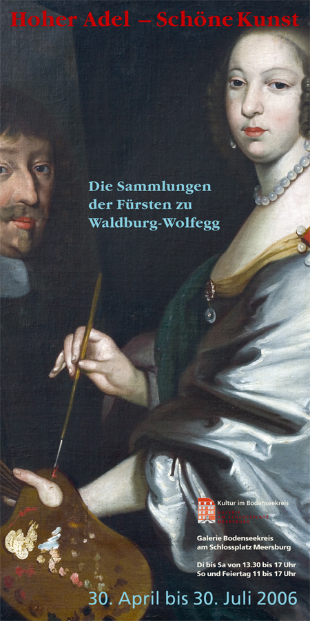 Hoher Adel - Schöne Kunst. Die Sammlungen der Fürsten zu Waldburg-Wolfegg. Galerie Bodenseekreis Meersburg 30. April bis 30. Juli 2006
