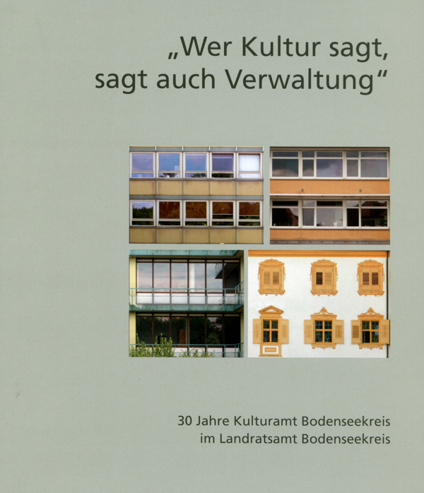 Wer Kultur sagt, sagt auch Verwaltung - 30 Jahre Kulturamt im Landratsamt Bodenseekreis