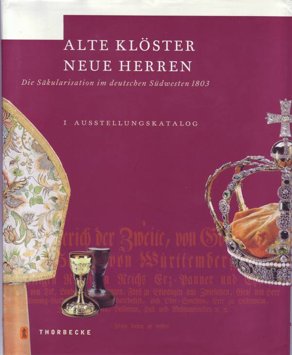 Ausstellungskatalog: Alte Klöster Neue Herren. Die Säkularisation im deutschen Südwesten 1803