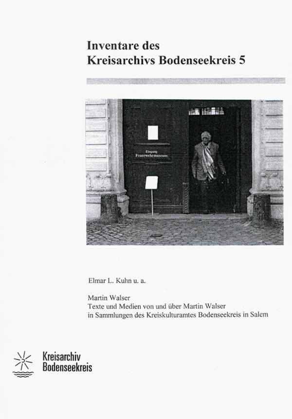 Inventare des Kreisarchivs: Elmar L. Kuhn u. a., Martin Walser - Texte und Medien von und über Martin Walser in Sammlungen des Kreiskulturamtes Bodenseekreis in Salem
